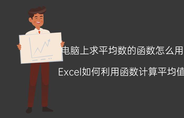 电脑上求平均数的函数怎么用 Excel如何利用函数计算平均值？